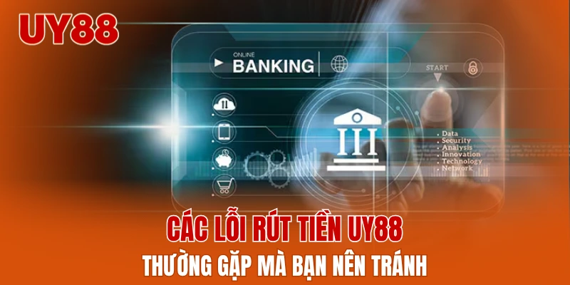 Các lỗi rút tiền UY88 thường gặp mà bạn nên tránh