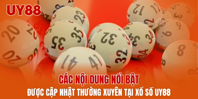 Các nội dung nổi bật được cập nhật thường xuyên tại xổ số UY88
