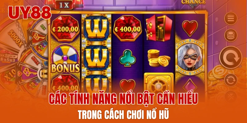 Các tính năng nổi bật cần hiểu trong cách chơi nổ hũ