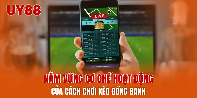 Nắm vững cơ chế hoạt động của cách chơi kèo đồng banh
