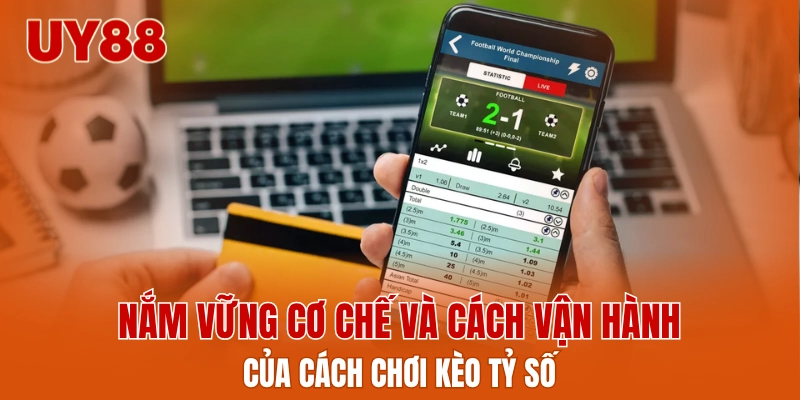 Nắm vững cơ chế và cách vận hành của cách chơi kèo tỷ số
